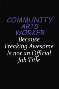 Community arts worker Because Freaking Awesome Is Not An Official Job Title