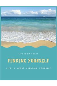 Life Isn't about Finding Yourself Life Is about Creating Yourself