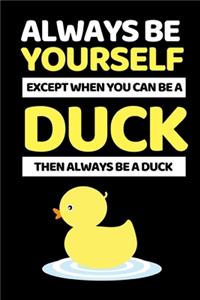 Always Be Yourself Except You Can Be A Duck