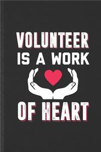 Volunteer Is a Work of Heart: Blank Funny Volunteer Lined Notebook/ Journal For Love Faith Kindness, Inspirational Saying Unique Special Birthday Gift Idea Personal 6x9 110 Pages