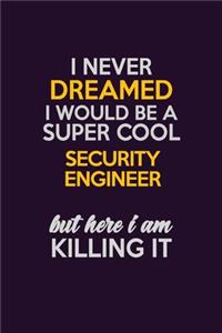 I Never Dreamed I Would Be A Super cool Security Engineer But Here I Am Killing It