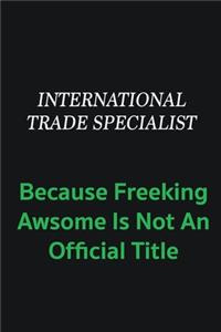 International Trade Specialist because freeking awsome is not an offical title