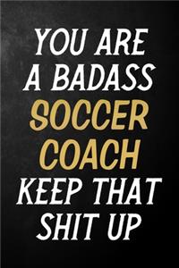 You Are A Badass Soccer Coach Keep That Shit Up