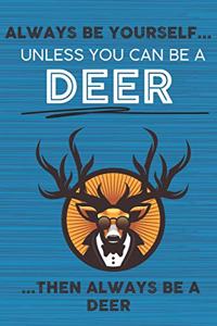 Always Be Yourself Unless You Can Be a Deer Then Always Be a Deer