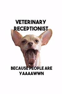 Veterinary Receptionist Because People Are Yaaaawwn