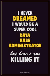 I Never Dreamed I would Be A Super Cool Data Base Administrator But Here I Am Killing It