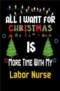 All I want for Christmas is more time with my Labor Nurse: Christmas Gift for Labor Nurse Lovers, Labor Nurse Journal / Notebook / Diary / Thanksgiving & Christmas Gift