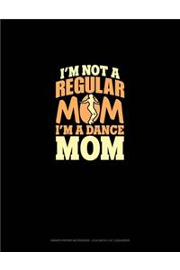 I'm Not A Regular Mom I'm A Dance Mom
