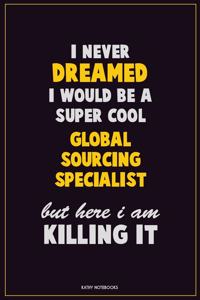 I Never Dreamed I would Be A Super Cool Global Sourcing Specialist But Here I Am Killing It