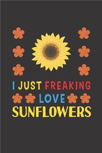I Just Freaking Love Sunflowers