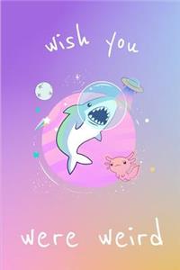 Wish You Were Weird
