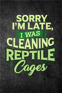 Sorry I'm Late, I Was Cleaning Reptile Cages