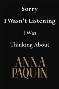 Sorry I Wasn't Listening I Was Thinking About Anna Paquin