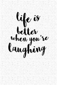 Life Is Better When You're Laughing