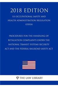 Procedures for the Handling of Retaliation Complaints Under the National Transit Systems Security Act and the Federal Railroad Safety Act (US Occupational Safety and Health Administration Regulation) (OSHA) (2018 Edition)