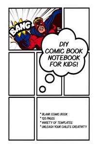 DIY Comic Book Note Book for Kids: Make Your Own Comics Strip Journal. Fun Blank Comic Book Kit for Boys, Girls & Adults to Create Cartoon Novels. 8.5 X 11 Inch Soft Cover with Multip