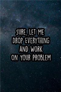 Sure, Let Me Drop Everything and Work on Your Problem