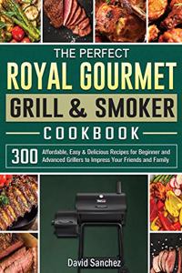 The Perfect Royal Gourmet Grill & Smoker Cookbook