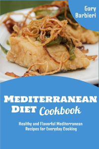 Mediterranean Diet Cookbook: Healthy and Flavorful Mediterranean Recipes for Everyday Cooking