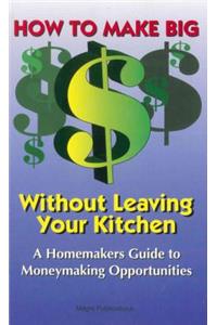 How to Make Big Money Without Leaving Your Kitchen