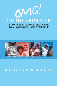 Omg! I'm the Grown-Up! a Conversation on Giving-Care to a Loved One...And Yourself