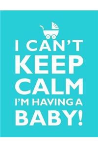 I Can't Keep Calm, I'm Having A Baby Notebook (8.5 x 11 Inches)