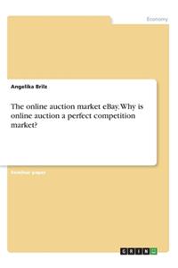 online auction market eBay. Why is online auction a perfect competition market?