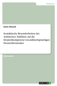 Syntaktische Besonderheiten des Arabischen. Einflüsse auf die Deutschkompetenz von arabischsprachigen Deutschlernenden