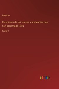 Relaciones de los vireyes y audiencias que han gobernado Perú