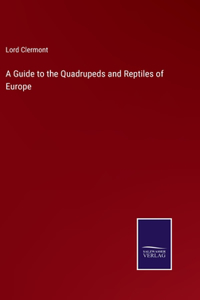 Guide to the Quadrupeds and Reptiles of Europe