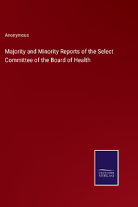 Majority and Minority Reports of the Select Committee of the Board of Health