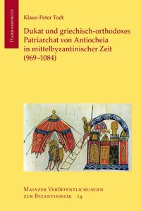 Dukat Und Griechisch-Orthodoxes Patriarchat Von Antiocheia in Mittelbyzantinischer Zeit (969-1084)