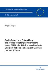 Rechtsfragen und Entwicklung des (beabsichtigten) Familienlebens in der EMRK, der EU-Grundrechtecharta und dem nationalen Recht am Maßstab des Art. 8 EMRK