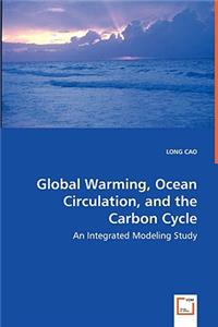 Global Warming, Ocean Circulation, and the Carbon Cycle - An Integrated Modeling Study