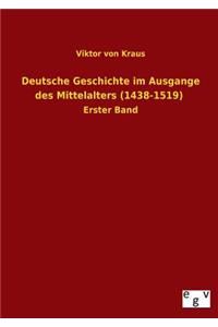 Deutsche Geschichte Im Ausgange Des Mittelalters (1438-1519)