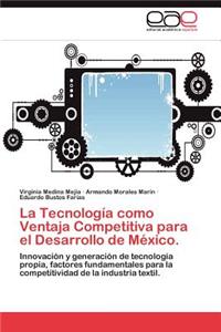 Tecnologia Como Ventaja Competitiva Para El Desarrollo de Mexico.