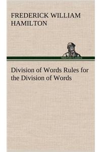 Division of Words Rules for the Division of Words at the Ends of Lines, with Remarks on Spelling, Syllabication and Pronunciation