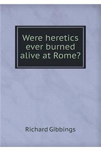 Were Heretics Ever Burned Alive at Rome?