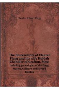 The descendants of Eleazer Flagg and his wife Huldah Chandler of Grafton, Mass including genealogies of the Flagg, Waters, Goddard and Hayden families