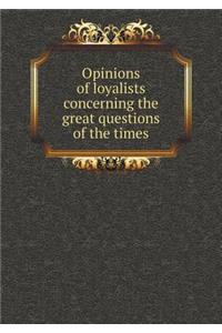 Opinions of loyalists concerning the great questions of the times