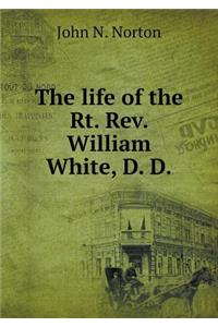 The Life of the Rt. Rev. William White, D. D