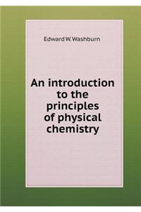 An introduction to the principles of physical chemistry