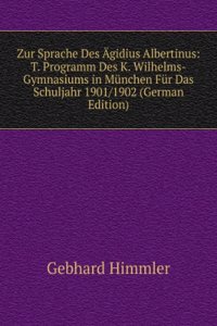 Zur Sprache Des Agidius Albertinus: T. Programm Des K. Wilhelms-Gymnasiums in Munchen Fur Das Schuljahr 1901/1902 (German Edition)