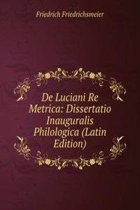 De Luciani Re Metrica: Dissertatio Inauguralis Philologica (Latin Edition)
