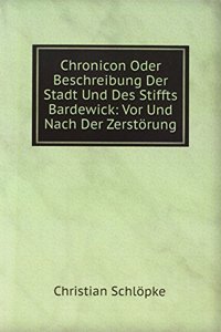 Chronicon Oder Beschreibung Der Stadt Und Des Stiffts Bardewick: Vor Und Nach Der Zerstorung