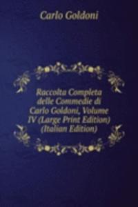 Raccolta Completa delle Commedie di Carlo Goldoni, Volume IV (Large Print Edition) (Italian Edition)