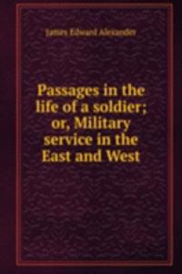 Passages in the life of a soldier; or, Military service in the East and West