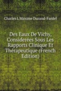 Des Eaux De Vichy, Considerees Sous Les Rapports Clinique Et Therapeutique (French Edition)