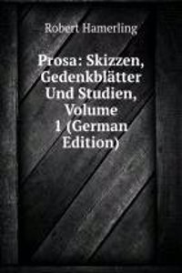 Prosa: Skizzen, Gedenkblatter Und Studien, Volume 1 (German Edition)
