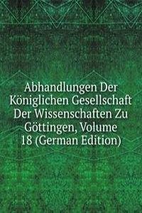 Abhandlungen Der Koniglichen Gesellschaft Der Wissenschaften Zu Gottingen, Volume 18 (German Edition)